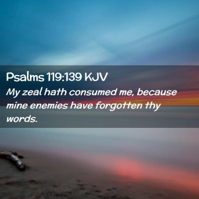 Picture 02 - Psalms 119:139 KJV - My zeal hath consumed me, because mine enemies - Bible Verse Picture