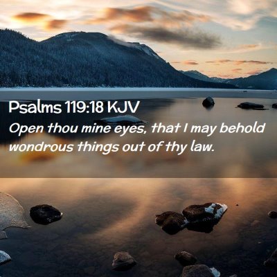Picture 02 - Psalms 119:18 KJV - Open thou mine eyes, that I may behold wondrous - Bible Verse Picture