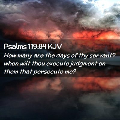 Picture 02 - Psalms 119:84 KJV - How many are the days of thy servant? when wilt - Bible Verse Picture