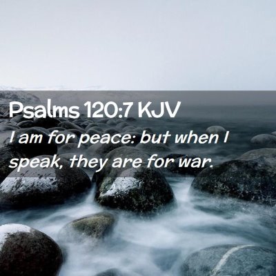 Picture 02 - Psalms 120:7 KJV - I am for peace: but when I speak, they are for - Bible Verse Picture