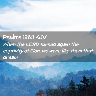 Picture 02 - Psalms 126:1 KJV - When the LORD turned again the captivity of Zion, - Bible Verse Picture
