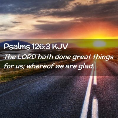 Picture 02 - Psalms 126:3 KJV - The LORD hath done great things for us; whereof - Bible Verse Picture