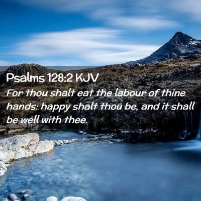 Picture 02 - Psalms 128:2 KJV - For thou shalt eat the labour of thine hands: - Bible Verse Picture