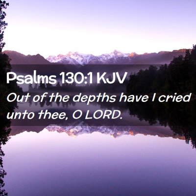 Picture 02 - Psalms 130:1 KJV - Out of the depths have I cried unto thee, O - Bible Verse Picture