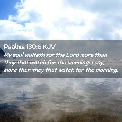 Picture 02 - Psalms 130:6 KJV - My soul waiteth for the Lord more than they that - Bible Verse Picture