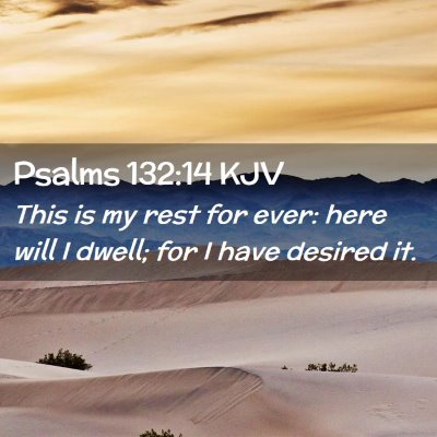 Picture 02 - Psalms 132:14 KJV - This is my rest for ever: here will I dwell; for - Bible Verse Picture