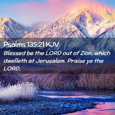 Picture 02 - Psalms 135:21 KJV - Blessed be the LORD out of Zion, which dwelleth - Bible Verse Picture
