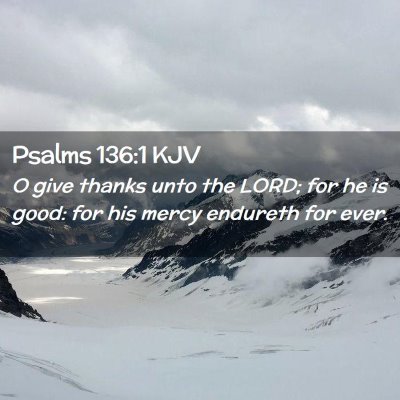 Picture 02 - Psalms 136:1 KJV - O give thanks unto the LORD; for he is good: for - Bible Verse Picture