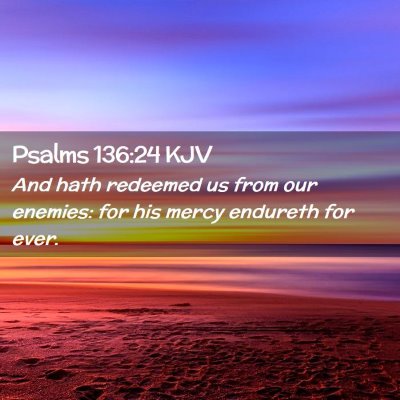 Picture 02 - Psalms 136:24 KJV - And hath redeemed us from our enemies: for his - Bible Verse Picture