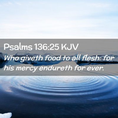 Picture 02 - Psalms 136:25 KJV - Who giveth food to all flesh: for his mercy - Bible Verse Picture