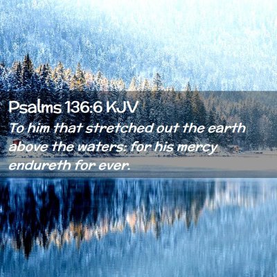 Picture 02 - Psalms 136:6 KJV - To him that stretched out the earth above the - Bible Verse Picture