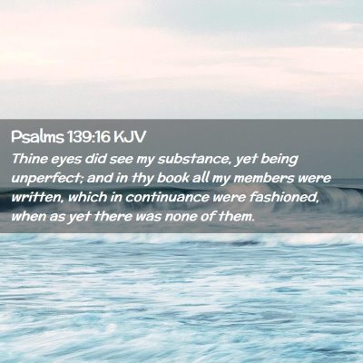 Picture 02 - Psalms 139:16 KJV - Thine eyes did see my substance, yet being - Bible Verse Picture