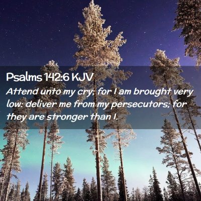 Picture 02 - Psalms 142:6 KJV - Attend unto my cry; for I am brought very low: - Bible Verse Picture