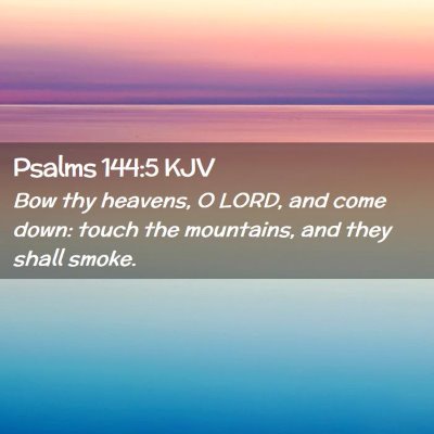 Picture 02 - Psalms 144:5 KJV - Bow thy heavens, O LORD, and come down: touch the - Bible Verse Picture