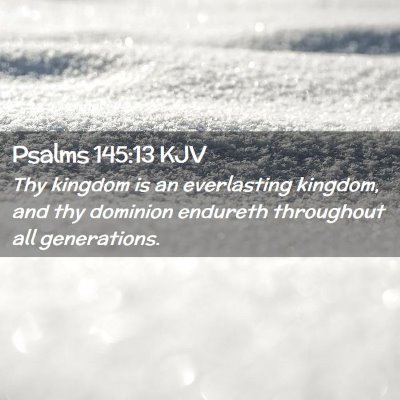 Picture 02 - Psalms 145:13 KJV - Thy kingdom is an everlasting kingdom, and thy - Bible Verse Picture