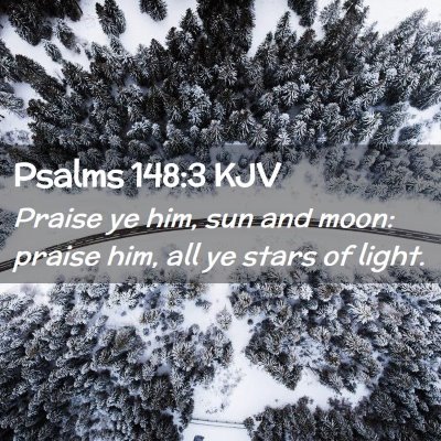 Picture 02 - Psalms 148:3 KJV - Praise ye him, sun and moon: praise him, all ye - Bible Verse Picture