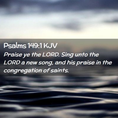 Picture 02 - Psalms 149:1 KJV - Praise ye the LORD. Sing unto the LORD a new - Bible Verse Picture