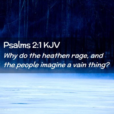 Picture 02 - Psalms 2:1 KJV - Why do the heathen rage, and the people imagine a - Bible Verse Picture