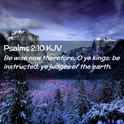 Picture 02 - Psalms 2:10 KJV - Be wise now therefore, O ye kings: be instructed, - Bible Verse Picture