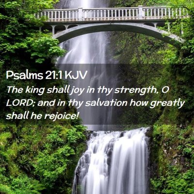 Picture 02 - Psalms 21:1 KJV - The king shall joy in thy strength, O LORD; and - Bible Verse Picture