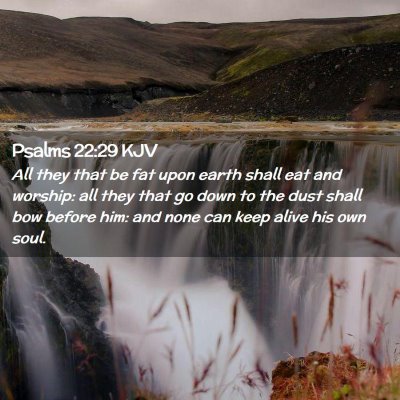 Picture 02 - Psalms 22:29 KJV - All they that be fat upon earth shall eat and - Bible Verse Picture