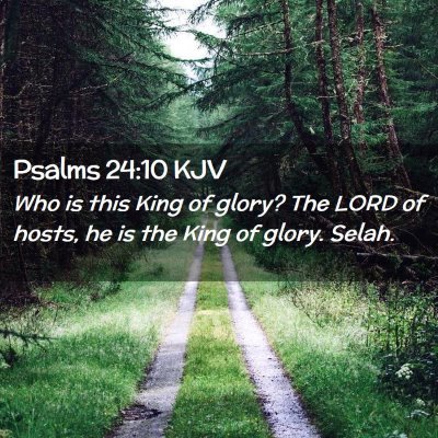 Picture 02 - Psalms 24:10 KJV - Who is this King of glory? The LORD of hosts, he - Bible Verse Picture