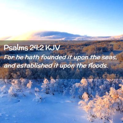 Picture 02 - Psalms 24:2 KJV - For he hath founded it upon the seas, and - Bible Verse Picture