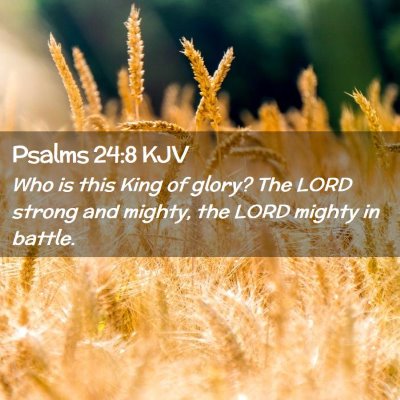 Picture 02 - Psalms 24:8 KJV - Who is this King of glory? The LORD strong and - Bible Verse Picture