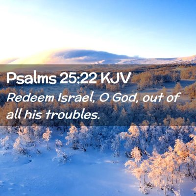 Picture 02 - Psalms 25:22 KJV - Redeem Israel, O God, out of all his - Bible Verse Picture