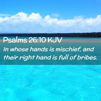 Picture 02 - Psalms 26:10 KJV - In whose hands is mischief, and their right hand - Bible Verse Picture