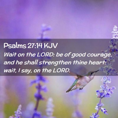 Picture 02 - Psalms 27:14 KJV - Wait on the LORD: be of good courage, and he - Bible Verse Picture