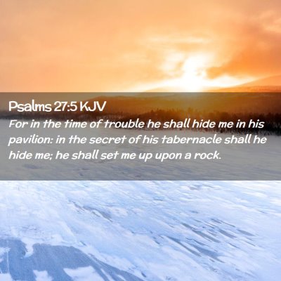 Picture 02 - Psalms 27:5 KJV - For in the time of trouble he shall hide me in - Bible Verse Picture
