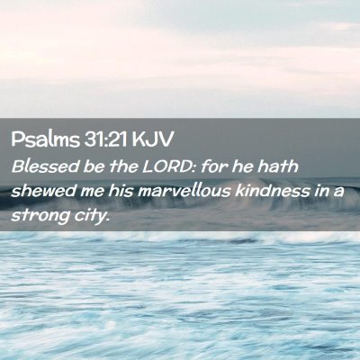 Picture 02 - Psalms 31:21 KJV - Blessed be the LORD: for he hath shewed me his - Bible Verse Picture