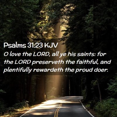 Picture 02 - Psalms 31:23 KJV - O love the LORD, all ye his saints: for the LORD - Bible Verse Picture