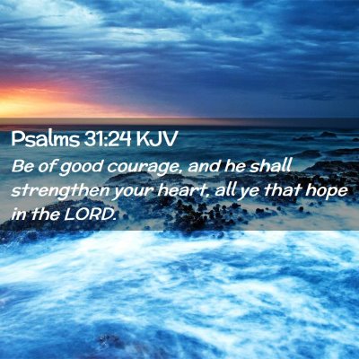 Picture 02 - Psalms 31:24 KJV - Be of good courage, and he shall strengthen your - Bible Verse Picture