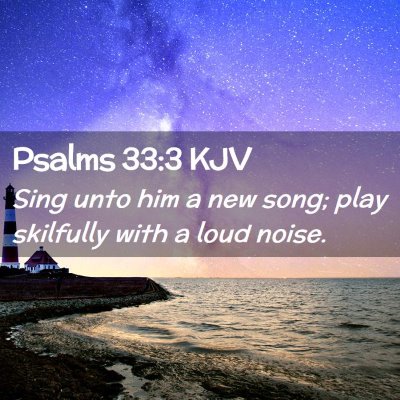 Picture 02 - Psalms 33:3 KJV - Sing unto him a new song; play skilfully with a - Bible Verse Picture