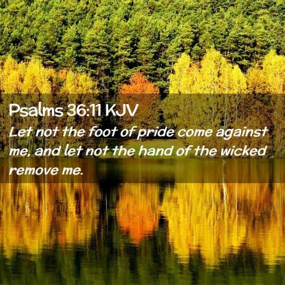Picture 02 - Psalms 36:11 KJV - Let not the foot of pride come against me, and - Bible Verse Picture