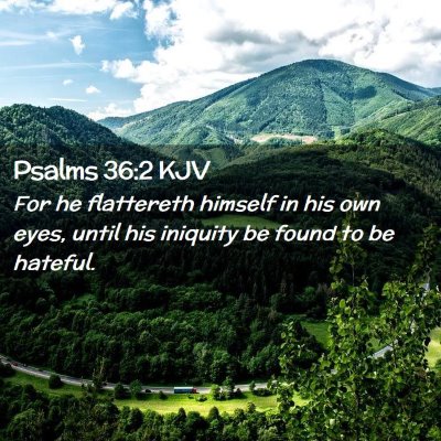 Picture 02 - Psalms 36:2 KJV - For he flattereth himself in his own eyes, until - Bible Verse Picture