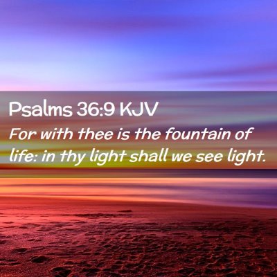 Picture 02 - Psalms 36:9 KJV - For with thee is the fountain of life: in thy - Bible Verse Picture