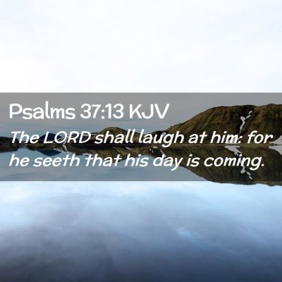 Picture 02 - Psalms 37:13 KJV - The LORD shall laugh at him: for he seeth that - Bible Verse Picture