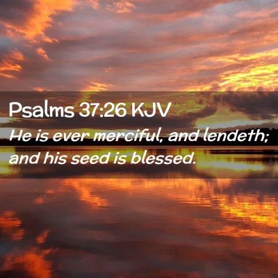 Picture 02 - Psalms 37:26 KJV - He is ever merciful, and lendeth; and his seed is - Bible Verse Picture