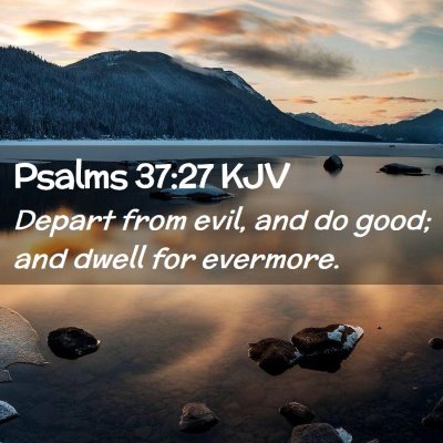 Picture 02 - Psalms 37:27 KJV - Depart from evil, and do good; and dwell for - Bible Verse Picture