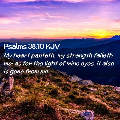 Picture 02 - Psalms 38:10 KJV - My heart panteth, my strength faileth me: as for - Bible Verse Picture