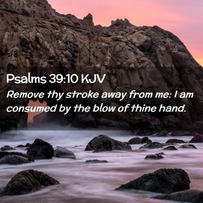 Picture 02 - Psalms 39:10 KJV - Remove thy stroke away from me: I am consumed by - Bible Verse Picture
