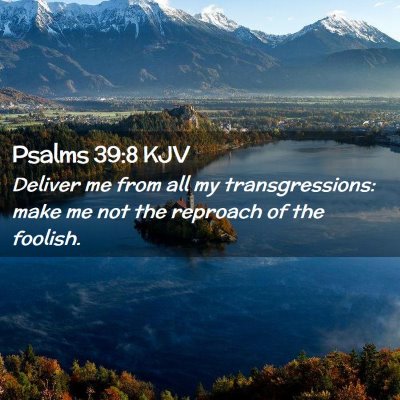 Picture 02 - Psalms 39:8 KJV - Deliver me from all my transgressions: make me - Bible Verse Picture