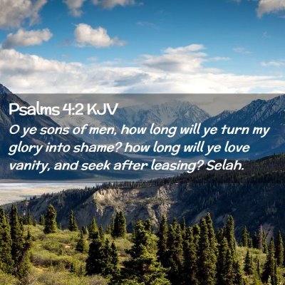 Picture 02 - Psalms 4:2 KJV - O ye sons of men, how long will ye turn my glory - Bible Verse Picture