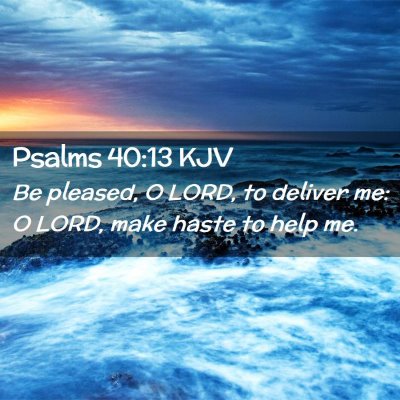 Picture 02 - Psalms 40:13 KJV - Be pleased, O LORD, to deliver me: O LORD, make - Bible Verse Picture