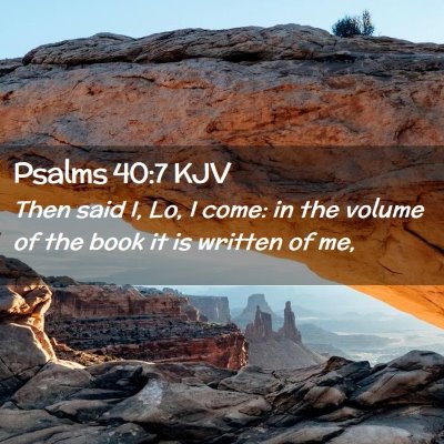 Picture 02 - Psalms 40:7 KJV - Then said I, Lo, I come: in the volume of the - Bible Verse Picture