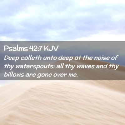 Picture 02 - Psalms 42:7 KJV - Deep calleth unto deep at the noise of thy - Bible Verse Picture