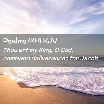 Picture 02 - Psalms 44:4 KJV - Thou art my King, O God: command deliverances for - Bible Verse Picture